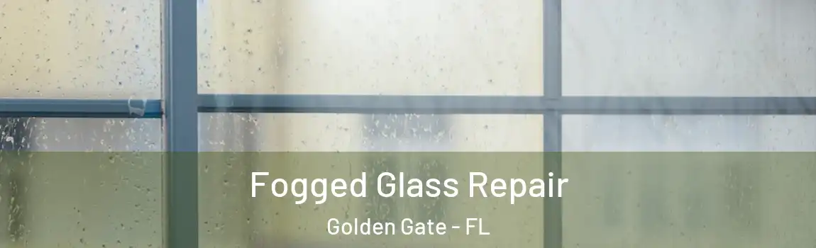 Fogged Glass Repair Golden Gate - FL